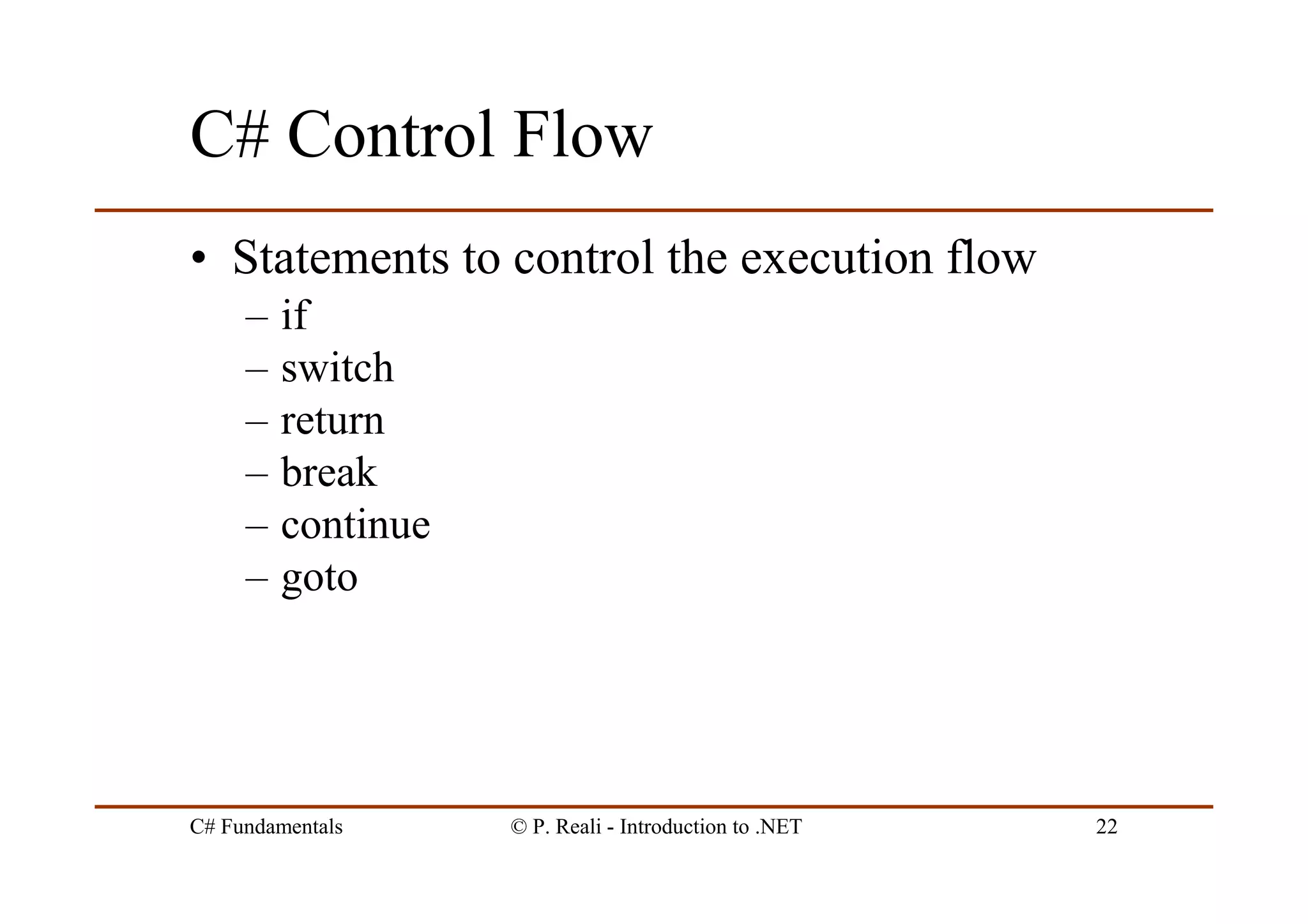 C# Fundamentals © P. Reali - Introduction to .NET 22
C# Control Flow
• Statements to control the execution flow
– if
– switch
– return
– break
– continue
– goto
 