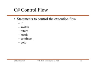 C# Fundamentals © P. Reali - Introduction to .NET 22
C# Control Flow
• Statements to control the execution flow
– if
– switch
– return
– break
– continue
– goto
 