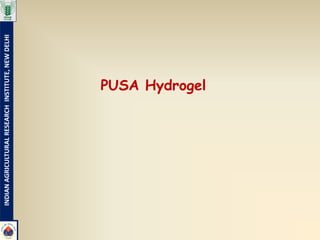 INDIAN AGRICULTURAL RESEARCH INSTITUTE, NEW DELHI




                               PUSA Hydrogel
 