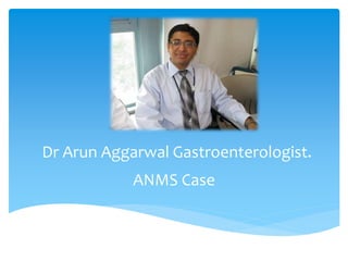 Dr Arun Aggarwal Gastroenterologist.
ANMS Case
 