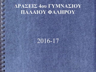 ΔΡΑΣΕΙΣ 4ου ΓΥΜΝΑΣΙΟΥ
ΠΑΛΑΙΟΥ ΦΑΛΗΡΟΥ
2016-17
 