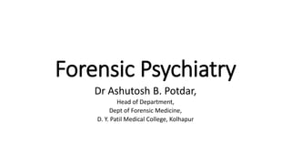 Forensic Psychiatry
Dr Ashutosh B. Potdar,
Head of Department,
Dept of Forensic Medicine,
D. Y. Patil Medical College, Kolhapur
 