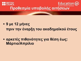 Προθεσμία υποβολής αιτήσεων 9 με 12 μήνες  πριν την έναρξη  του ακαδημαϊκού έτους αρκετές πιθανότητες για θέση έως: Μάρτιο/Απρίλιο 
