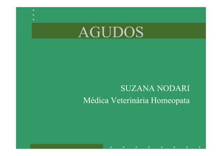 AGUDOS
SUZANA NODARI
Médica Veterinária Homeopata
 