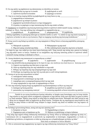 32. Ito ang epekto ng pagkakaroon ng nakamamatay na ideolohiya at rasismo.
A. paghihiwalay ng mga tao sa mundo B. pagkalugmok sa sarili
C. espiritwal at pisikal na kaisahan D. pagtanggi sa rasismo
33. Ang isa sa maaring maging dahilan ng pagkalugmok ng isang bansa ay ang _____________________.
A. pagpapahirap sa mamamayan
B. pagkakaroon ng malupit na pinuno
C. pagpapairal ng kontrakwalisasyon sa mga manggagawa
D. di-pantay na pagtingin sa mga mamamayang iba-iba ang estado sa buhay.
34. Inaakala ko na manghihina ang kanyang katawang pisikal at espiritwal subalit nanatili siyang matatag at
nakakapit sa Diyos. Ang mga salitang may salungguhit ay nagpapahiwatig ng ______________.
A. panghihikayat B. paglalarawan C. pangangatwiran D. paghihinuha
Habang naglalakbay na patungong lalawigan ay tatambis-tambis sa sarili: “A, mabuti na nga ang kunin niyang buo
ang kurso sa haiskul at saka na siya kumarera. Higit na magiging mayabong ang kaniyang kinabukasan.”
35. Kung susuriin ang bahagi ng anekdota, ano ang napagtanto ni Mang Simon sa kanyang paglalakbay patungong
lalawigan?
A. Makapasok sa paaralan B. Makapagtapos ng pag-aaral
C. Mag-aral upang umunlad ang buhay D. Mas mabuting kunin nang buo ang kurso sa hayskul
Sa tingin ko nga, mas mahal pa niya kami kaysa kaniyang sarili. Nang mawala ang aming ama, ganoon na lamang
ang pag-aalala namin sa kaniya. Inaakala ko na manghihina ang kaniyang katawang pisikal at espiritwal subalit
nananatili siyang matatag at nakakapit sa Diyos.
36. Anong damdamin ang namamayani sa nagsasalaysay sa talata?
A. pagkalungkot B. pagkabalisa C. paghinanakit D. panghihinayang
37. Ano ang ipinahihiwatig ng pangungusap na Sa tingin ko nga, mas mahal pa niya kami kaysa sa kaniyang sarili?
A. Gagawin ng magulang ang lahat para sa mga anak.
B. Alam ng magulang kung ano ang makabubuti sa mga anak.
C. Ibibigay ng magulang ang mga pangangailangan ng mga anak
D. Ibinibigay ng magulang ang mga luho ng anak para sa sarili nitong kapakanan.
38. Anong uri ng ina ang masasalamin sa talata?
A. malungkutin subalit matatag
B. nangungunsinti sa kakulangan ng mga anak
C. mapagbigay para sa pangangailangang pisikal ng mga anak
D. inang mapagmahal sa mga anak at nagpapahalaga sa Diyos
39. Ano ang maaaring maging bunga ng pagkakaroon ng pananampalataya sa Diyos ng isang ina?
A. katatagan ng buong pamilya B. panghihina ng espiritwal na aspekto
C. pamumuhay ng masaganang materyal D. maraming pagsubok sa bawat miyembro ng pamilya
40. Sa bahagi ng kuwentong binasa, anong aral ang nais iparating nito?
A. Katapatan sa bayan B. Pagpapahalaga sa kapwa
C. Pagpaparaya para sa kapakanan ng iba D. Mahusay na pakikitungo sa kapwa kabataan
“Ang ating mga nagawa bilang ordinaryong mamamayan ng Timog Africa ay kailangang magbunga ng tunay na
mamamayan nito na magpapalawak sa paniniwala ng sangkatauhan sa katarungan, magpapalakas sa tiwala sa
kadakilaan ng kaluluwa, at magtutustos sa lahat ng ating pag-asa sa kapakinabangan ng buhay ng lahat.”
Salin mula sa talumpati ni Nelson Mandela
41. Alin sa sumusunod ang nagpapatunay ng nagawa ng mga ordinaryong mamamayan ng Timog Africa?
Naalala ko pa noong kasalukuyan kaming nakasakay sa bangka nang humulagpos ang isa kong tsinelas.
Ang tsinelas ay ang gamit namin sa pagpasok at pagpunta sa mga lakaran, kung saan ang bakya na gawa sa kahoy
ay hindi nararapat. Mabilis itong inanod sa tubig bago ko nahabol para kunin. Malungkot ako dahil iniisip ko ang
aking ina na magagalit dahil sa pagkawala ng aking tsinelas. Tiningnan ako ng nagsasagwan nang kinuha ko ang
aking isa pang tsinelas at dali-dali kong itinapon sa dagat, kasama ang dasal na mahabol nito ang kapares na
tsinelas.
Hango sa “Ang Tsinelas” ni Jose Rizal
 