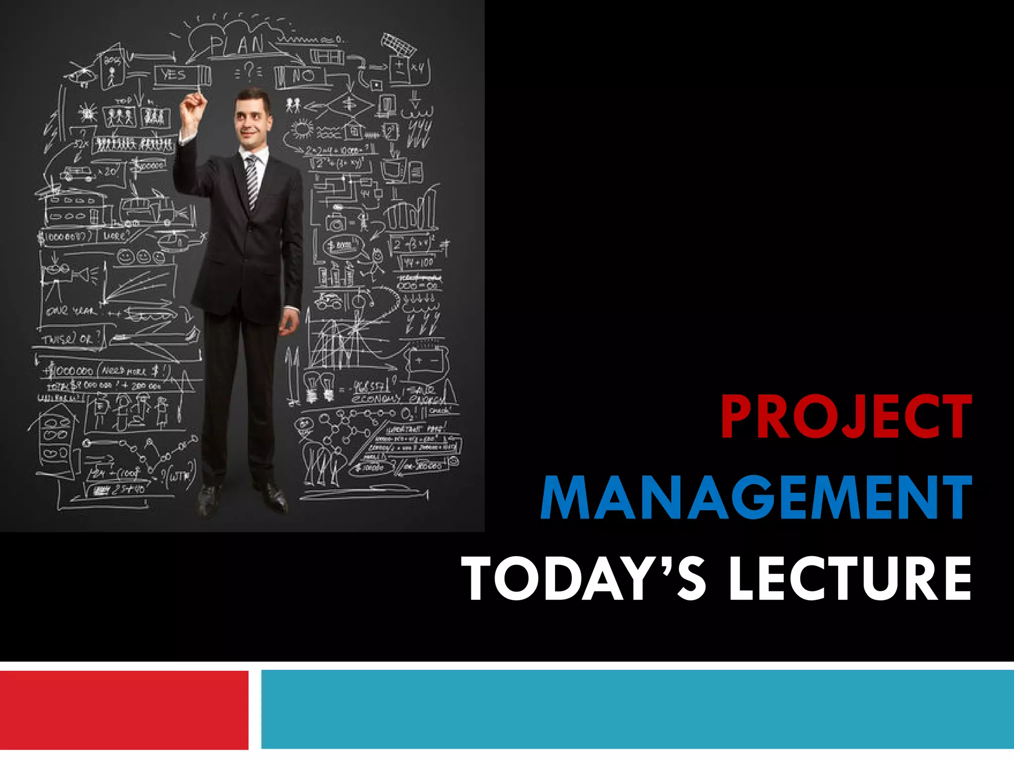 PROJECT
MANAGEMENT
TODAY’S LECTURE
 