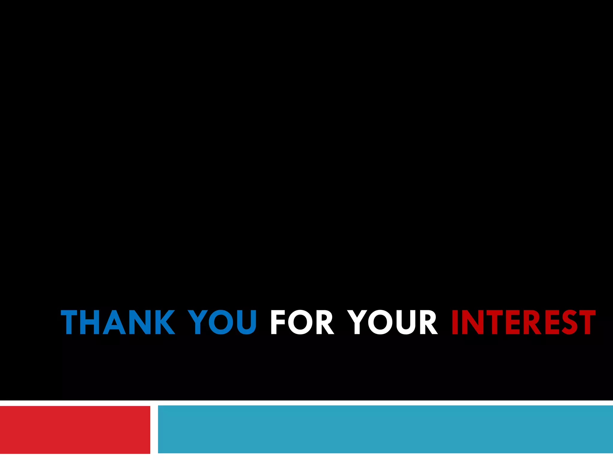 THANK YOU FOR YOUR INTEREST
 