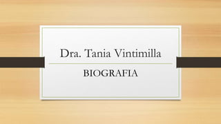Dra. Tania Vintimilla
BIOGRAFIA
 