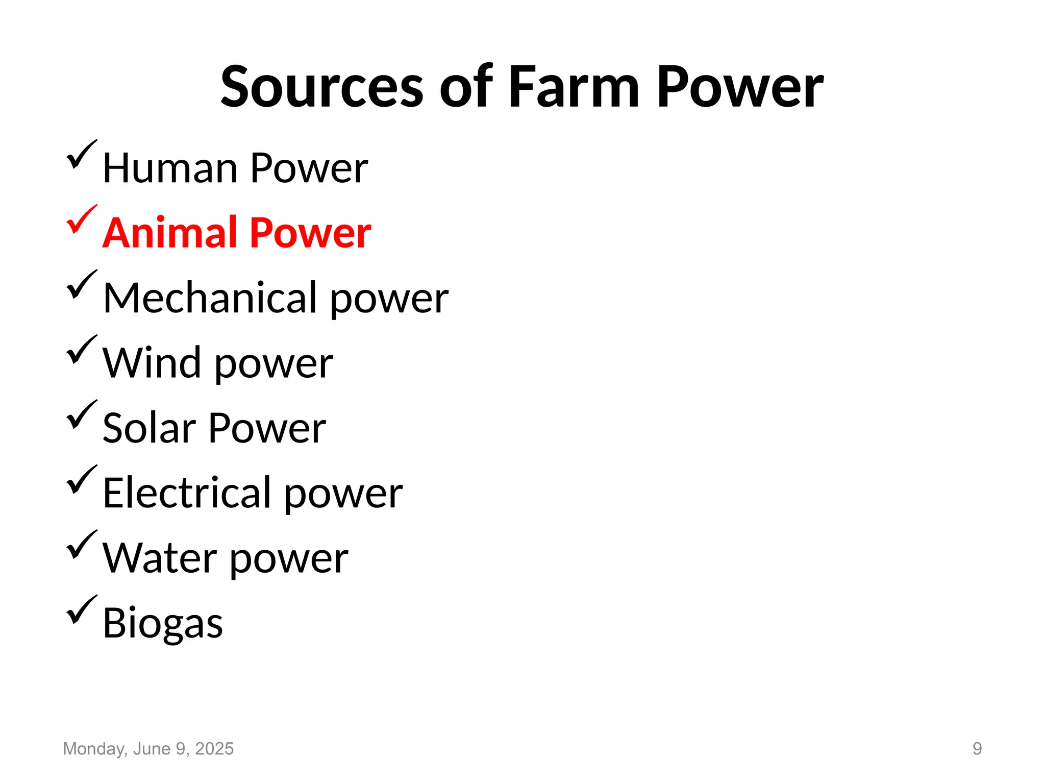 Sources of Farm Power
Human Power
Animal Power
Mechanical power
Wind power
Solar Power
Electrical power
Water power
Biogas
Monday, June 9, 2025 9
 