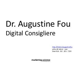 marketing.scienceconsulting group, inc.
Dr. Augustine Fou
Digital Consigliere
http://linkd.in/augustinefou
acfou @ mktsci . com
New York 212 . 203 . 7239
 