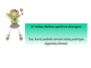   Ir mūsų Baltos spalvos draugas   Tas, kuris padeda atrasti mūsų patirtyse slypinčią išmintį . 