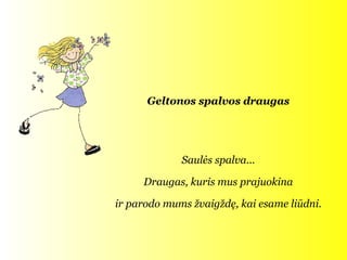 Geltonos spalvos draugas Saulės spalva ... Draugas ,  kuris mus prajuokina ir parodo mums žvaigždę, kai esame liūdni . 