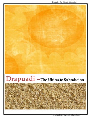 Draupadi – The Ultimate Submission




Drapuadi – The Ultimate Submission




                    By Aditya Dogra dogra.aditya@gmail.com
 