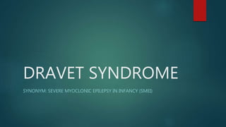 DRAVET SYNDROME
SYNONYM: SEVERE MYOCLONIC EPILEPSY IN INFANCY (SMEI)
 