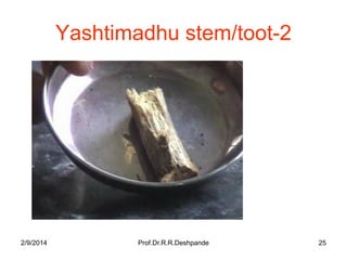 Yashtimadhu stem/toot-2

2/9/2014

Prof.Dr.R.R.Deshpande

25

 