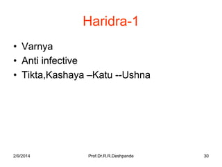 Haridra-1
• Varnya
• Anti infective
• Tikta,Kashaya –Katu --Ushna

2/9/2014

Prof.Dr.R.R.Deshpande

30

 