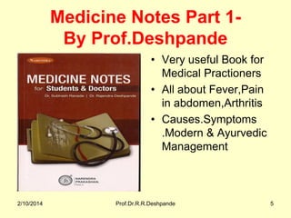 Medicine Notes Part 1By Prof.Deshpande
• Very useful Book for
Medical Practioners
• All about Fever,Pain
in abdomen,Arthri...