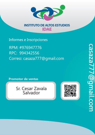 casaza777@gmail.comSr. Cesar Zavala
Salvador
Promotor de ventas
RPM: #976947776
RPC: 994342556
Correo: casaza777@gmail.com
Informes e Inscripciones
 