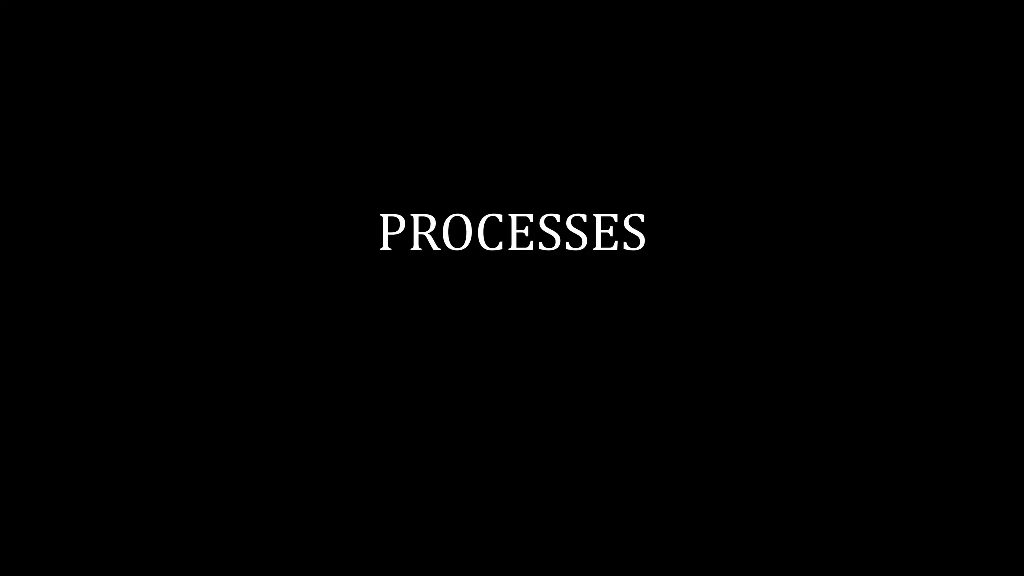 PROCESSES
 