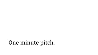 One minute pitch.
 