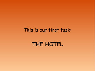 This is our first task: THE HOTEL 
