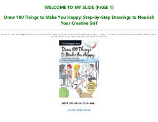 WELCOME TO MY SLIDE (PAGE 1)
Draw 100 Things to Make You Happy: Step-by-Step Drawings to Nourish
Your Creative Self
Draw 100 Things to Make You Happy: Step-by-Step Drawings to Nourish Your Creative Self pdf, download, read, book, kindle, epub, ebook, bestseller, paperback, hardcover, ipad, android, txt, file, doc, html, csv, ebooks, vk, online, amazon, free, mobi, facebook, instagram, reading, full, pages, text,
pc, unlimited, audiobook, png, jpg, xls, azw, mob, format, ipad, symbian, torrent, ios, mac os, zip, rar, isbn
BEST SELLER IN 2019-2021
CLICK NEXT PAGE
 