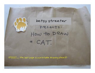 A drawing lesson by Betsy Streeter for DroolyDog.org.
For more, visit the site!

(PSSST... the last page is a printable drawing sheet!)
 