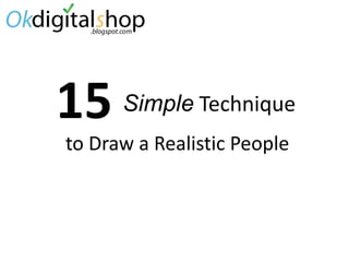 15 Simple Technique
to Draw a Realistic People
 