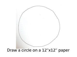 Draw a circle on a 12”x12” paper
 
