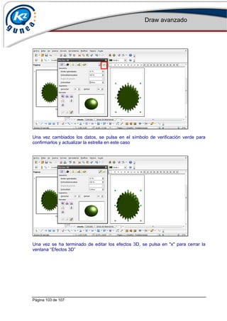 Draw avanzado
Página 103 de 107
Una vez cambiados los datos, se pulsa en el símbolo de verificación verde para
confirmarlos y actualizar la estrella en este caso
Una vez se ha terminado de editar los efectos 3D, se pulsa en "x" para cerrar la
ventana “Efectos 3D”
 