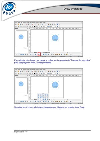 Draw avanzado
Página 95 de 107
Para dibujar otra figura, se vuelve a pulsar en la pestaña de "Formas de símbolos"
para desplegar su menú correspondiente
Se pulsa en el icono del símbolo deseado para dibujarlo en nuestra área Draw
 