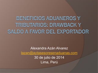 Alexandra Azán Alvarez
lazan@aytasesoresenaduanas.com
30 de julio de 2014
Lima, Perú
 