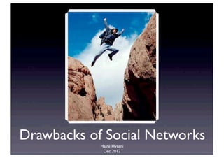 Drawbacks of Social Networks
            Hajrë Hyseni
             Dec 2012
 
