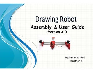 By: Henry Arnold
Jonathan K
Assembly & User Guide
Version 3.0
 