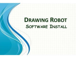 DRAWING ROBOT
SOFTWARE INSTALL
 