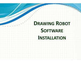 DRAWING ROBOT
SOFTWARE
INSTALLATION
 
