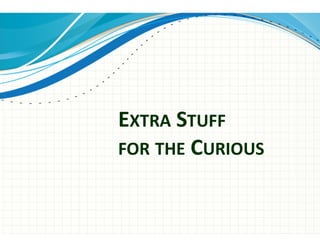 EXTRA STUFF
FOR THE CURIOUS
 