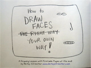 A Drawing Lesson with Printable Pages at the end!
by Betsy Streeter www.betsystreeter.com
 