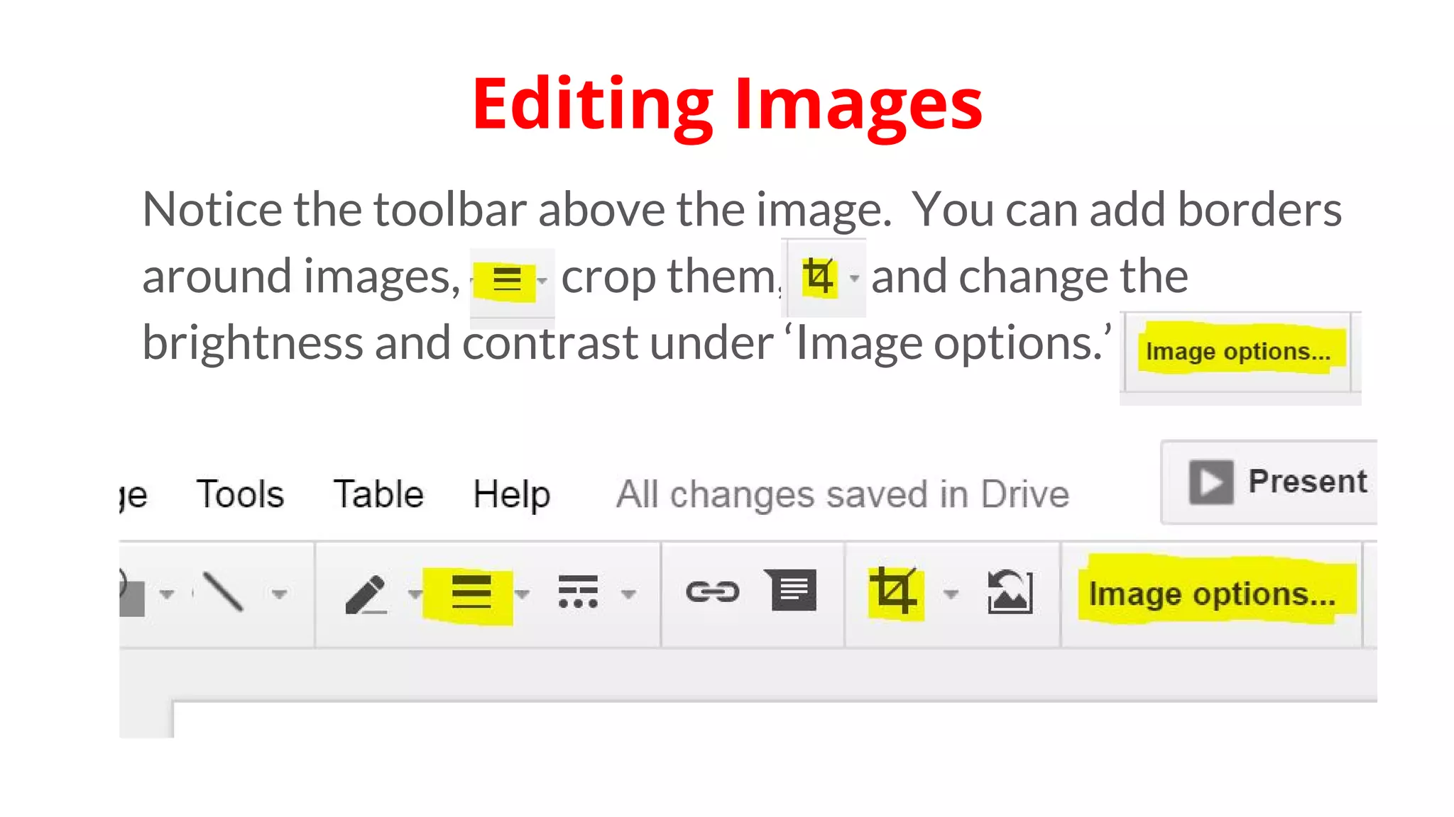 Notice the toolbar above the image. You can add borders
around images, crop them, and change the
brightness and contrast under ‘Image options.’
Editing Images
 