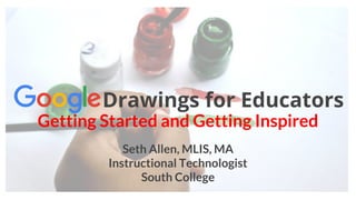 Drawings for Educators
Getting Started and Getting Inspired
Seth Allen, MLIS, MA
Instructional Technologist
South College
 