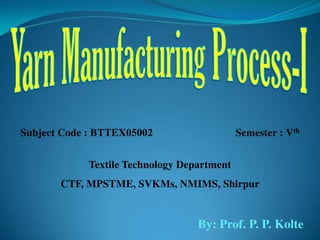 Subject Code : BTTEX05002 Semester : Vth
Textile Technology Department
CTF, MPSTME, SVKMs, NMIMS, Shirpur
By: Prof. P. P. Kolte
 
