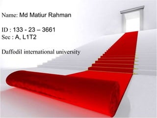 Name: Md Matiur Rahman 
ID : 133 - 23 – 3661 
Sec : A, L1T2 
Daffodil international university 
 