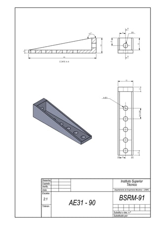 A

                                °                               4                3
                             191




                                                  5




                                                                                     8
                                    10
2




                  45                                                     A

               CORTE A-A




                                                                    10




                                                                                     3
                                         4x   3




                                                                                     5x7=(28)
                                                                                     3




                                                           1    4            1




    Desenha.                                                   Instituto Superior
    Copiado
    Verific.
                                                                     Técnico
    Visto                                             Departamento de Engenharia Mecânica - LEMAC
    Escalas

     2:1                                                    BSRM-91
    Toleran.
                       AE31 - 90
                                                      Substitui o des. n.º
                                                      Substituido por:
 