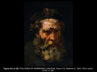 Figure 6.6, p.126:  FOLLOWER OF REMBRANDT VAN RIJN.  Head of St. Matthew  (c. 1661). Oil on wood.  9   7⁄8 ” x  7   3⁄4 ” . 