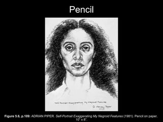 Pencil Figure 5.6, p.109:  ADRIAN PIPER.  Self-Portrait Exaggerating My Negroid Features  (1981). Pencil on paper.  10 ” x  8 ” . 