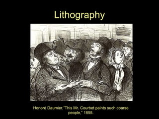 Lithography Honor é Daumier,”This Mr. Courbet paints such coarse people,” 1855. 