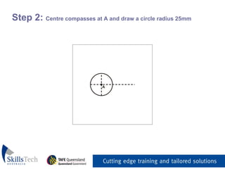 Step 2:  Centre compasses at A and draw a circle radius 25mm 
