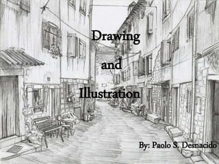 Drawing
and
Illustration
By: Paolo S. Desnacido
 