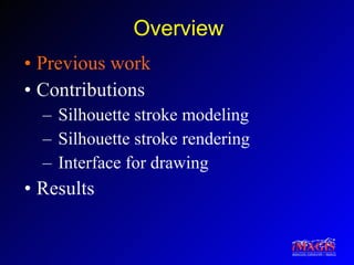 Overview Previous work Contributions Silhouette stroke modeling Silhouette stroke rendering Interface for drawing Results 