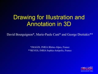 Drawing for Illustration and Annotation in 3D David Bourguignon*, Marie-Paule Cani* and George Drettakis** *i MAGIS, INRIA   Rhône-Alpes, France **REVES, INRIA Sophia-Antipolis, France 